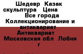 Шедевр “Казак“ скульптура › Цена ­ 50 000 - Все города Коллекционирование и антиквариат » Антиквариат   . Московская обл.,Лобня г.